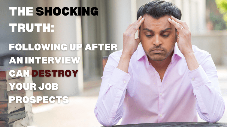 The Shocking Truth: Following Up After an Interview Can Destroy Your Job&nbsp;Prospects
