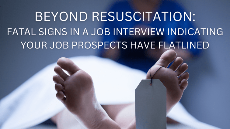 Beyond Resuscitation: Fatal Signs in a Job Interview Indicating Your Job Prospects Have&nbsp;Flatlined