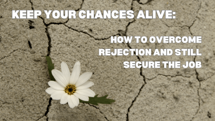 Keep Your Chances Alive: How to Overcome Rejection and Still Secure the&nbsp;Job