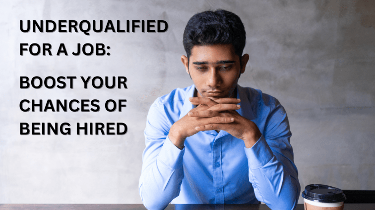 Underqualified for a Job: Boost Your Chances of Being&nbsp;Hired