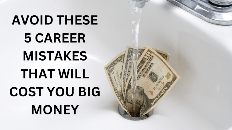 Avoid These 5 Career Mistakes that Will Cost You Big&nbsp;Money