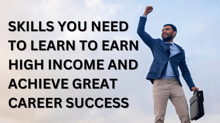 Skills You Need to Learn to Earn High Income and Achieve Great Career&nbsp;Success
