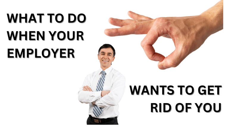 What to Do When Your Employer Wants to Get Rid of&nbsp;You
