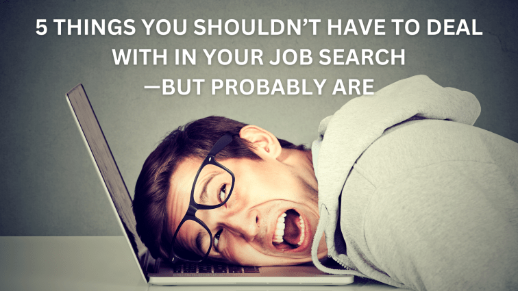 5 Things You Shouldn’t Have to Deal With in Your Job Search—But Probably&nbsp;Are