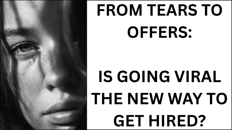 From Tears to Offers: Is Going Viral the New Way to Get&nbsp;Hired?