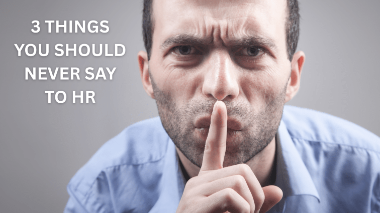 3 Things You Should Never Say to&nbsp;HR